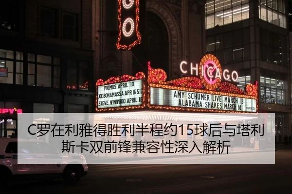 C罗在利雅得胜利半程约15球后与塔利斯卡双前锋兼容性深入解析